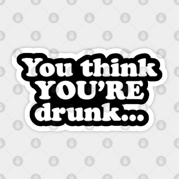 You think YOU'RE drunk... Sticker by MatsenArt